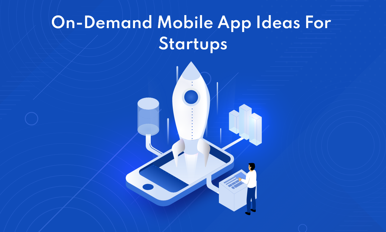 On-Demand Mobile App Ideas For Startups