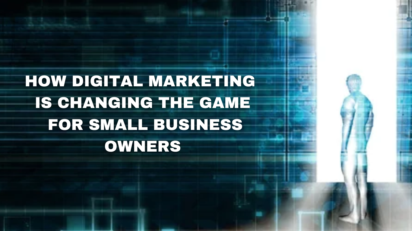 How Digital Marketing is Changing The Game for Small Business Owners