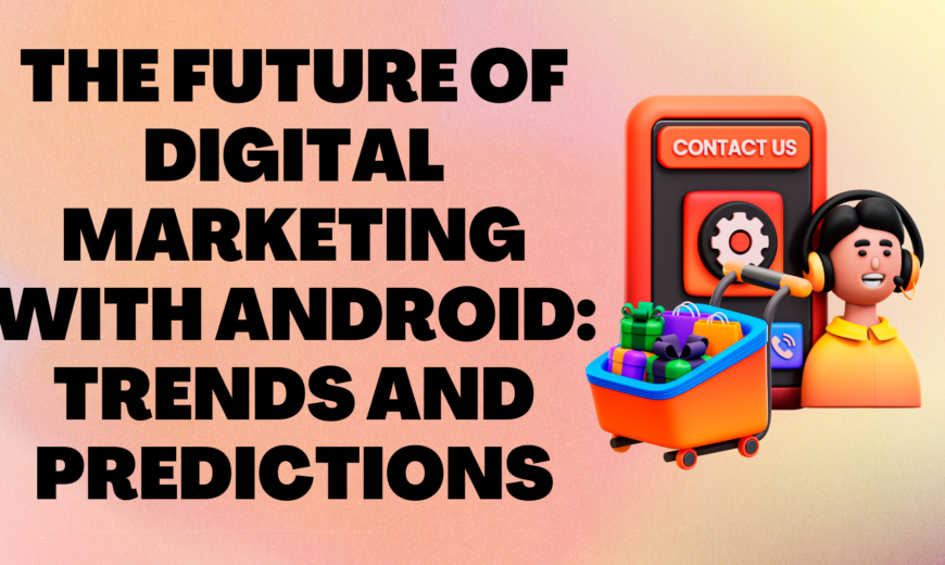 Future of Digital Marketing With Android